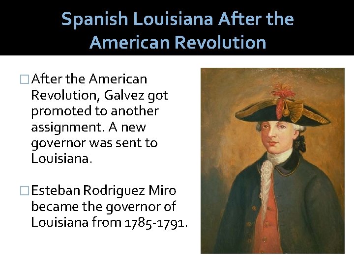 Spanish Louisiana After the American Revolution �After the American Revolution, Galvez got promoted to