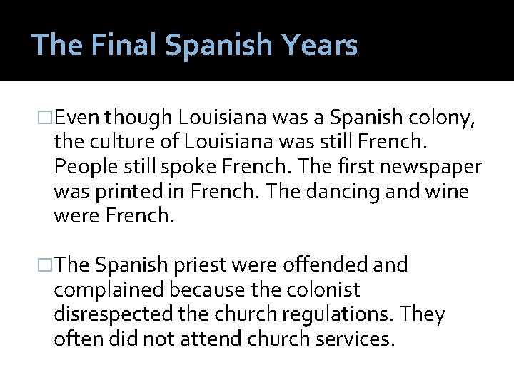 The Final Spanish Years �Even though Louisiana was a Spanish colony, the culture of