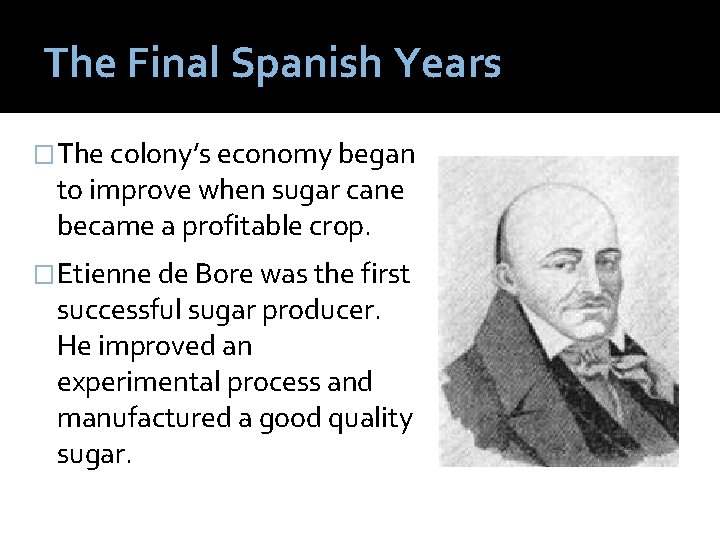 The Final Spanish Years �The colony’s economy began to improve when sugar cane became
