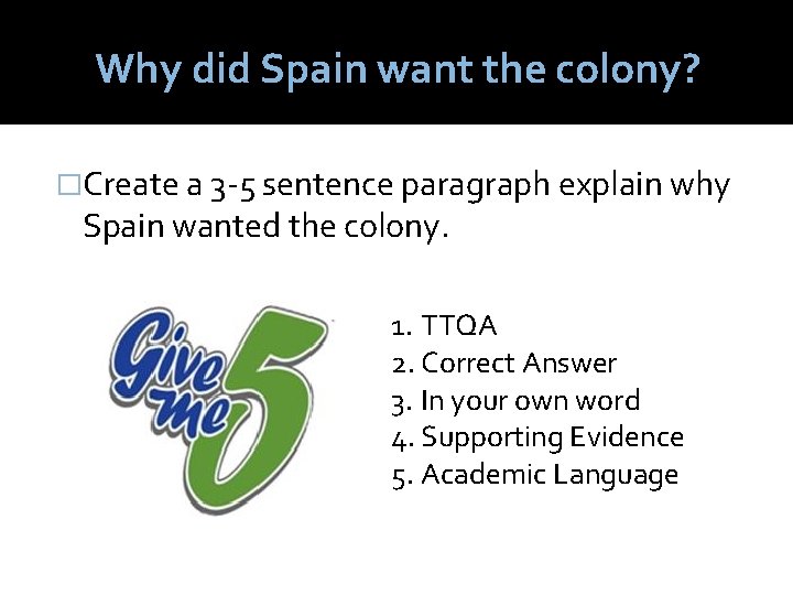 Why did Spain want the colony? �Create a 3 -5 sentence paragraph explain why