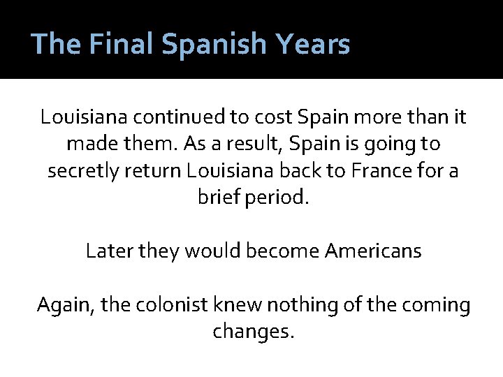 The Final Spanish Years Louisiana continued to cost Spain more than it made them.