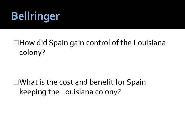 Bellringer �How did Spain gain control of the Louisiana colony? �What is the cost