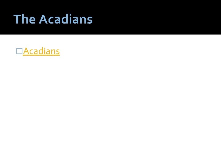 The Acadians �Acadians 
