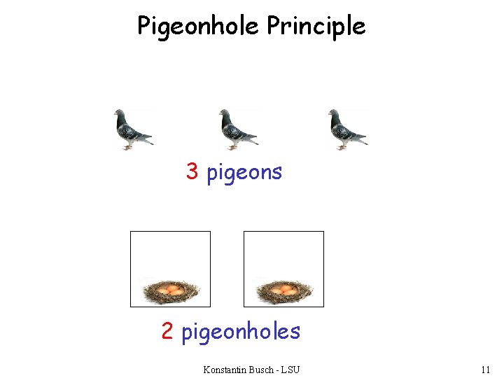 Pigeonhole Principle 3 pigeons 2 pigeonholes Konstantin Busch - LSU 11 
