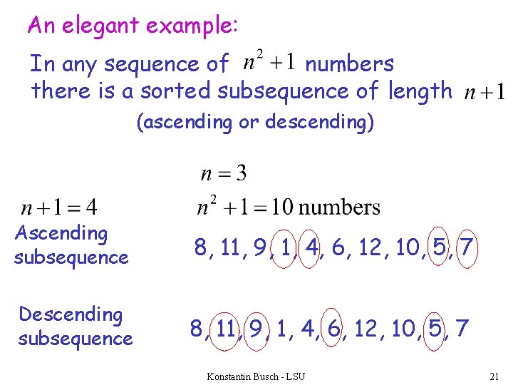 An elegant example: In any sequence of numbers there is a sorted subsequence of