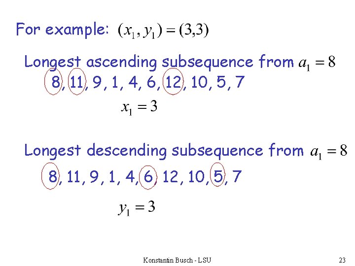 For example: Longest ascending subsequence from 8, 11, 9, 1, 4, 6, 12, 10,