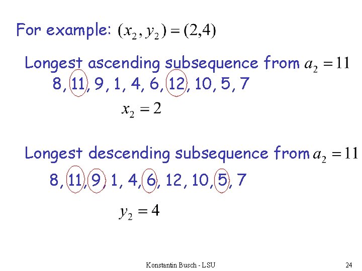 For example: Longest ascending subsequence from 8, 11, 9, 1, 4, 6, 12, 10,