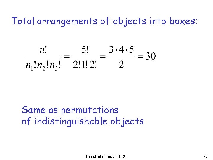Total arrangements of objects into boxes: Same as permutations of indistinguishable objects Konstantin Busch