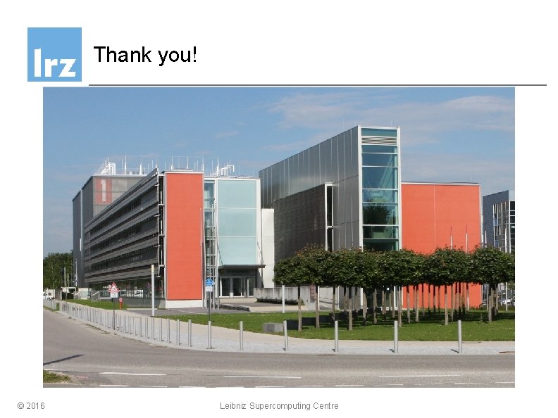 Thank you! © 2016 Leibniz Supercomputing Centre 