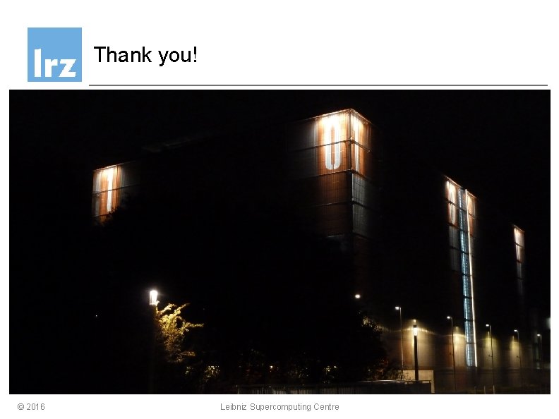 Thank you! © 2016 Leibniz Supercomputing Centre 