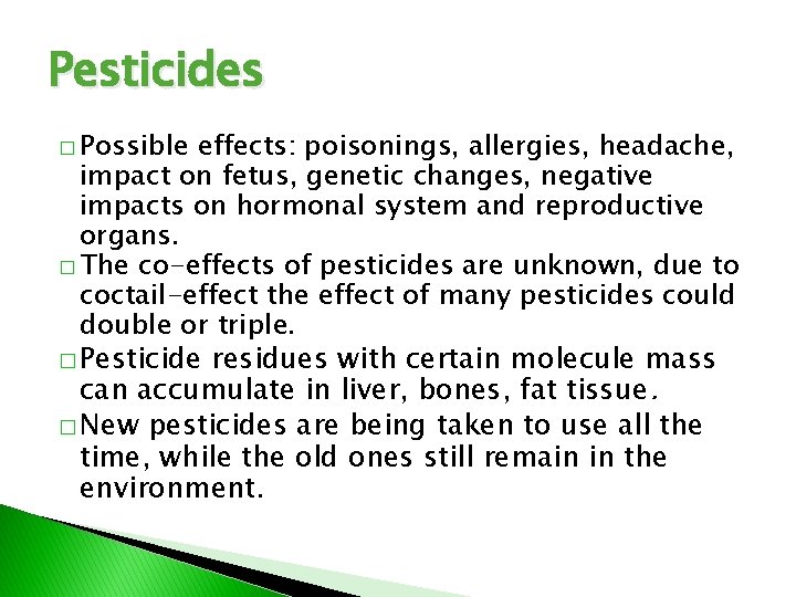 Pesticides � Possible effects: poisonings, allergies, headache, impact on fetus, genetic changes, negative impacts