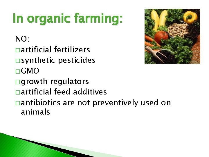 In organic farming: NO: � artificial fertilizers � synthetic pesticides � GMO � growth