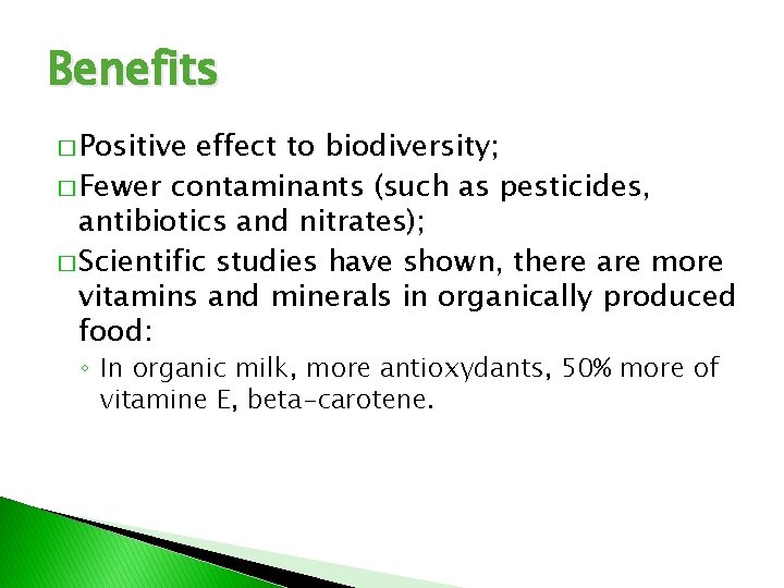 Benefits � Positive effect to biodiversity; � Fewer contaminants (such as pesticides, antibiotics and