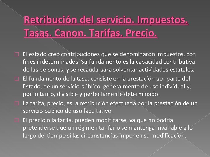 Retribución del servicio. Impuestos. Tasas. Canon. Tarifas. Precio. El estado creo contribuciones que se