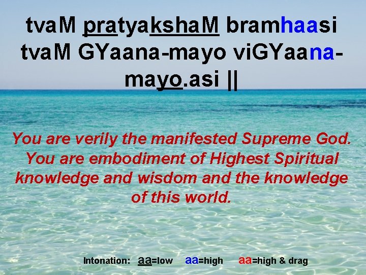 tva. M pratyaksha. M bramhaasi tva. M GYaana-mayo vi. GYaanamayo. asi || You are