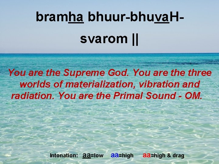 bramha bhuur-bhuva. Hsvarom || You are the Supreme God. You are three worlds of