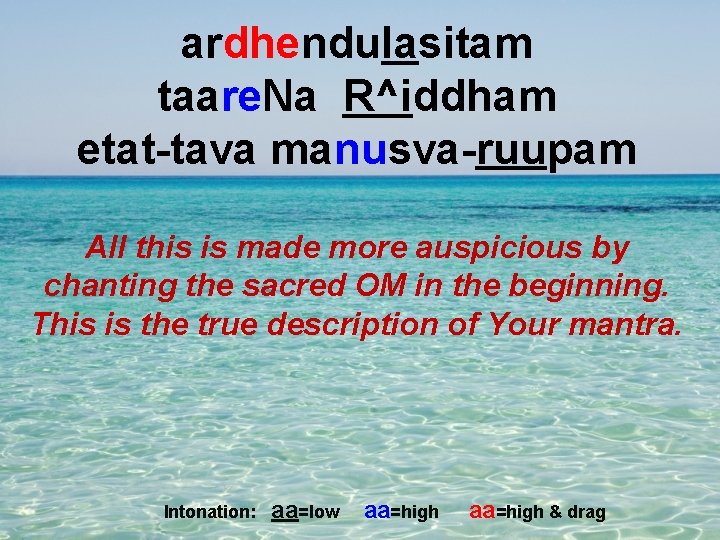 ardhendulasitam taare. Na R^iddham etat-tava manusva-ruupam All this is made more auspicious by chanting