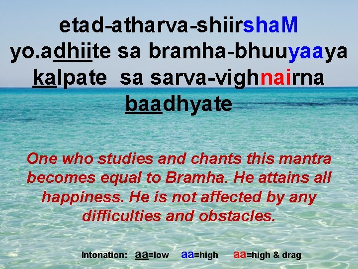 etad-atharva-shiirsha. M yo. adhiite sa bramha-bhuuyaaya kalpate sa sarva-vighnairna baadhyate One who studies and