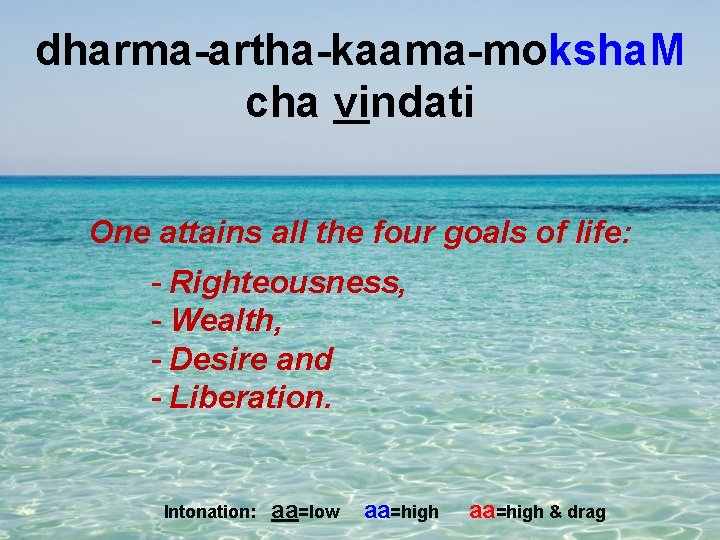 dharma-artha-kaama-moksha. M cha vindati One attains all the four goals of life: - Righteousness,