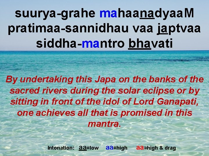 suurya-grahe mahaanadyaa. M pratimaa-sannidhau vaa japtvaa siddha-mantro bhavati By undertaking this Japa on the