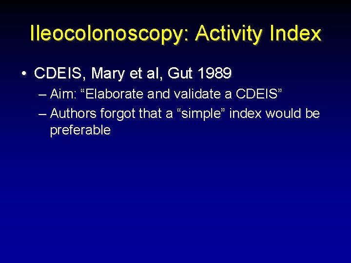 Ileocolonoscopy: Activity Index • CDEIS, Mary et al, Gut 1989 – Aim: “Elaborate and