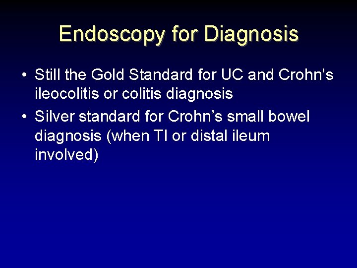 Endoscopy for Diagnosis • Still the Gold Standard for UC and Crohn’s ileocolitis or