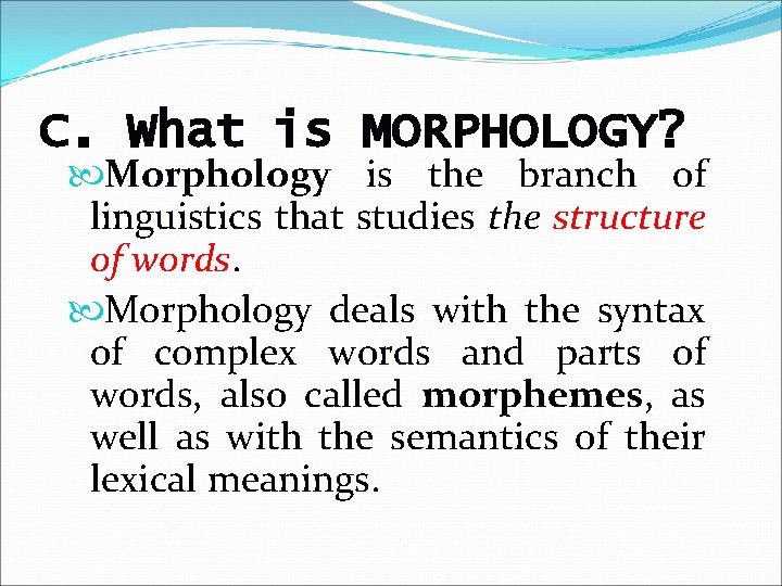 C. What is MORPHOLOGY? Morphology is the branch of linguistics that studies the structure