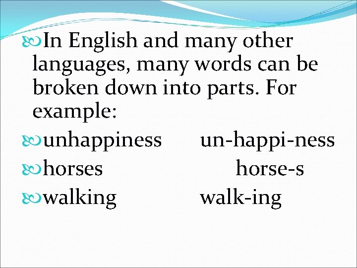  In English and many other languages, many words can be broken down into