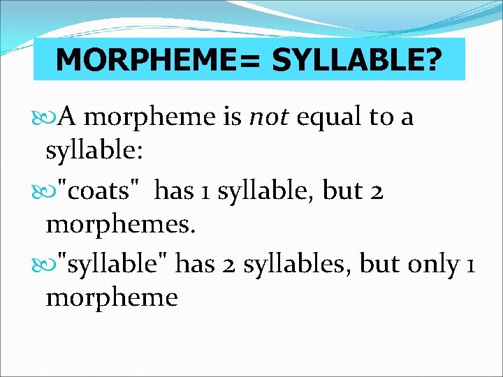 MORPHEME= SYLLABLE? A morpheme is not equal to a syllable: "coats" has 1 syllable,