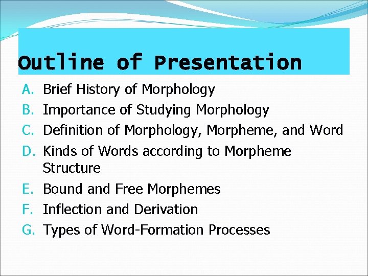 Outline of Presentation Brief History of Morphology Importance of Studying Morphology Definition of Morphology,