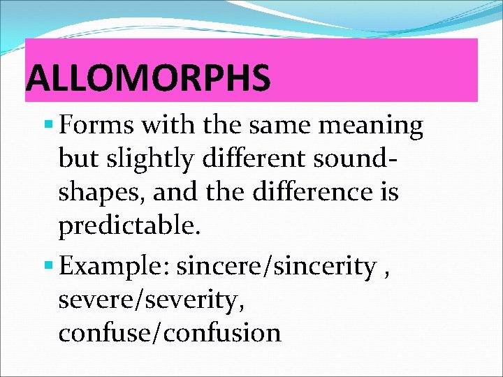 ALLOMORPHS § Forms with the same meaning but slightly different soundshapes, and the difference