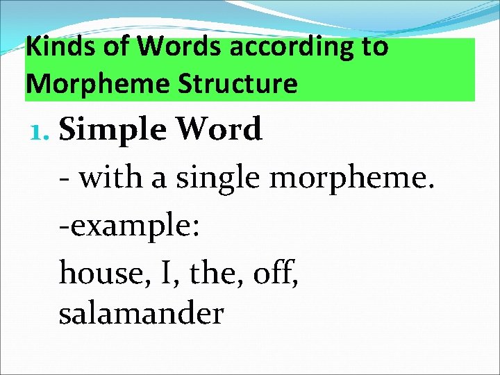 Kinds of Words according to Morpheme Structure 1. Simple Word - with a single