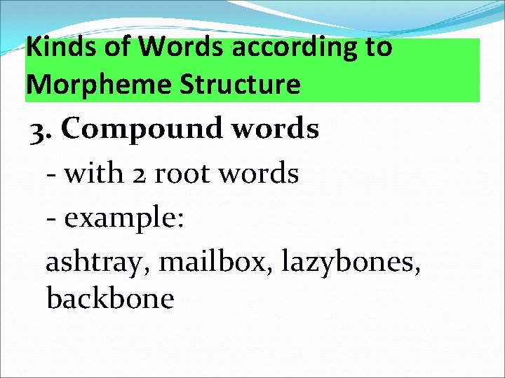 Kinds of Words according to Morpheme Structure 3. Compound words - with 2 root