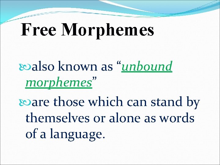 Free Morphemes also known as “unbound morphemes” are those which can stand by themselves