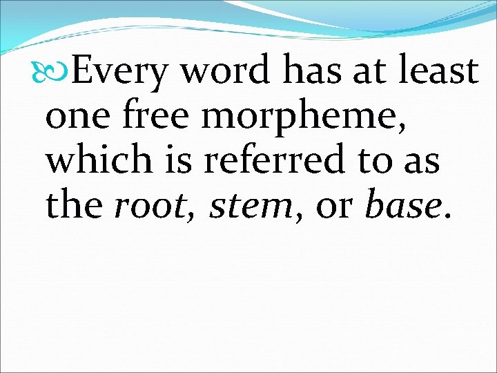  Every word has at least one free morpheme, which is referred to as