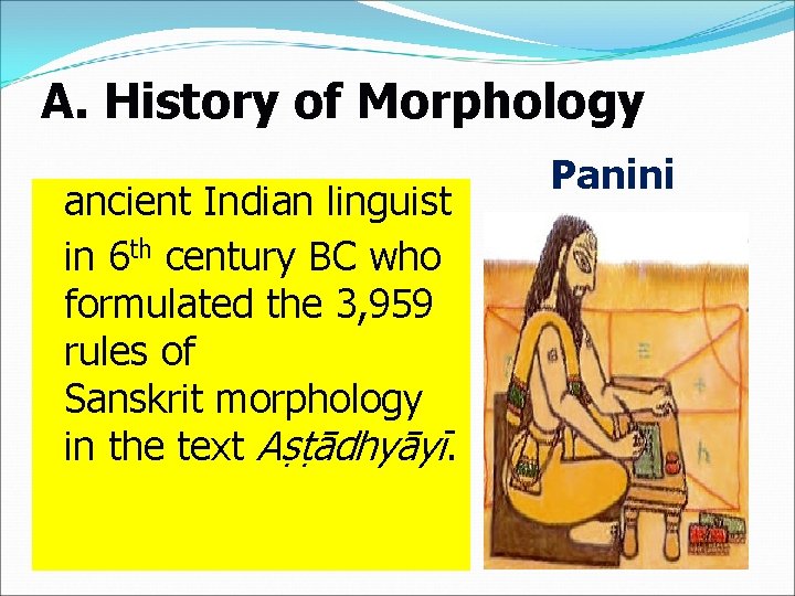 A. History of Morphology ancient Indian linguist in 6 th century BC who formulated