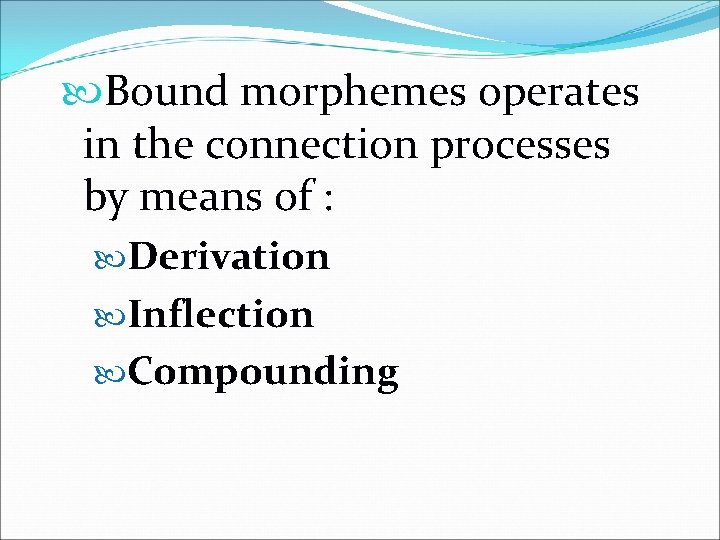  Bound morphemes operates in the connection processes by means of : Derivation Inflection