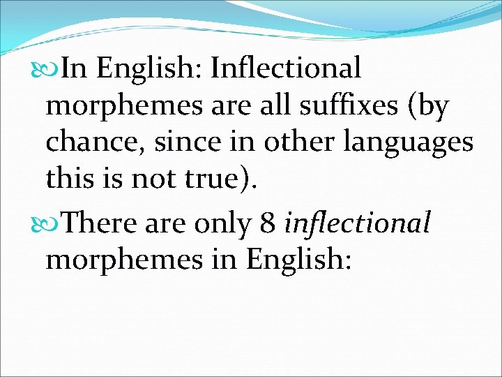  In English: Inflectional morphemes are all suffixes (by chance, since in other languages