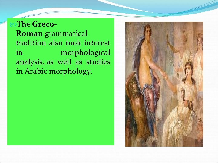  The Greco. Roman grammatical tradition also took interest in morphological analysis, as well