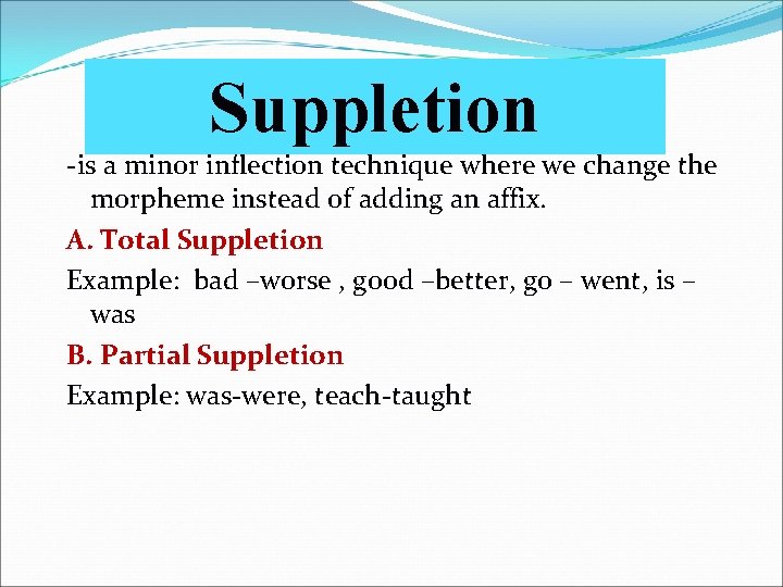 Suppletion -is a minor inflection technique where we change the morpheme instead of adding