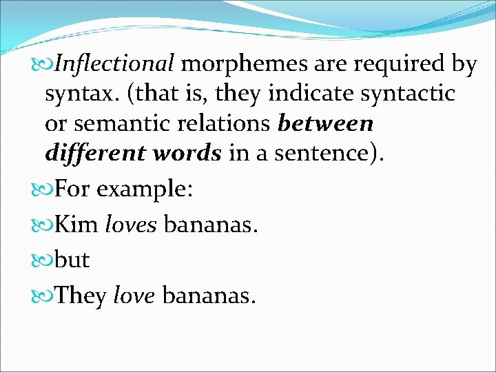  Inflectional morphemes are required by syntax. (that is, they indicate syntactic or semantic