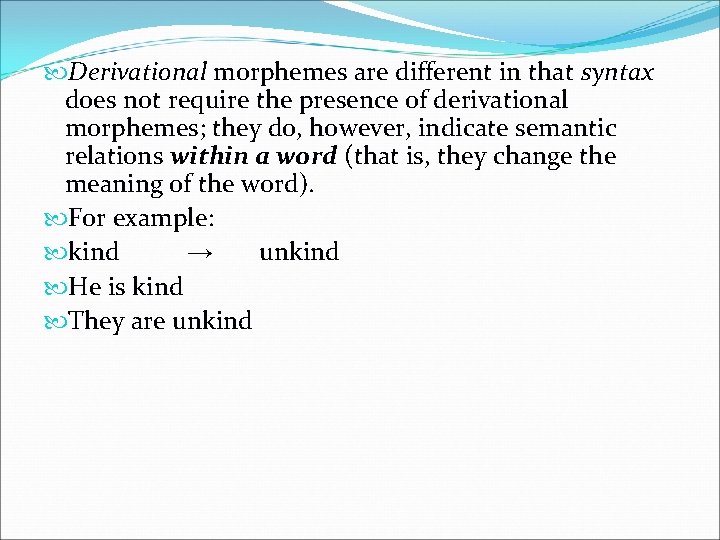  Derivational morphemes are different in that syntax does not require the presence of