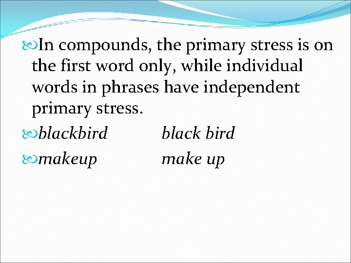  In compounds, the primary stress is on the first word only, while individual