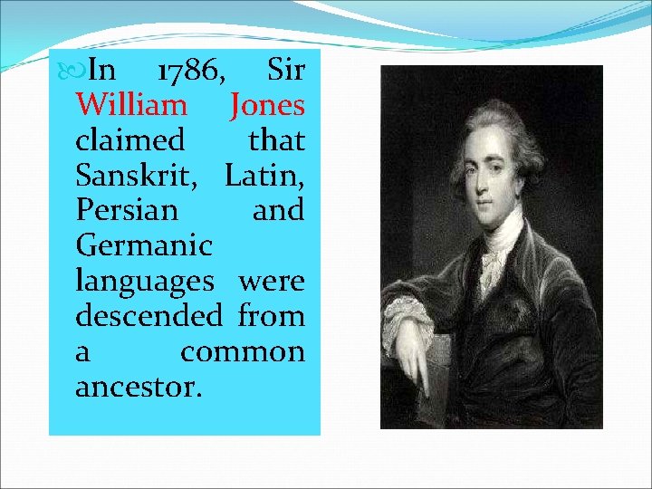  In 1786, Sir William Jones claimed that Sanskrit, Latin, Persian and Germanic languages