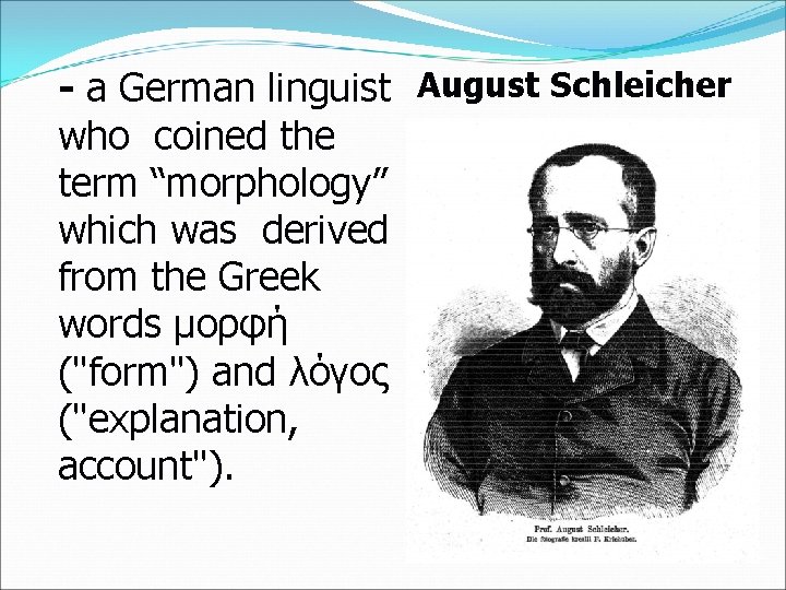 - a German linguist August Schleicher who coined the term “morphology” which was derived