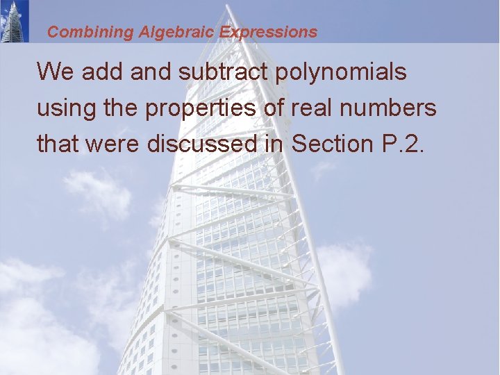Combining Algebraic Expressions We add and subtract polynomials using the properties of real numbers