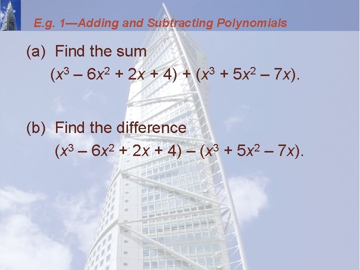 E. g. 1—Adding and Subtracting Polynomials (a) Find the sum (x 3 – 6