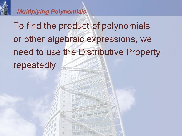 Multiplying Polynomials To find the product of polynomials or other algebraic expressions, we need