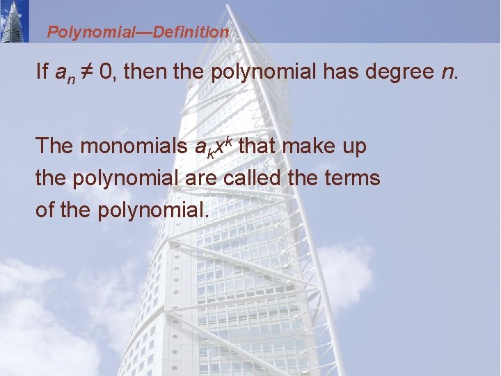 Polynomial—Definition If an ≠ 0, then the polynomial has degree n. The monomials akxk