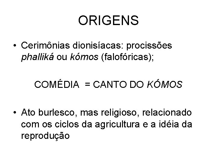 ORIGENS • Cerimônias dionisíacas: procissões phalliká ou kómos (falofóricas); COMÉDIA = CANTO DO KÓMOS